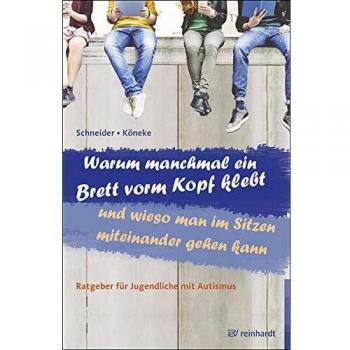 Karla Schneider Warum Manchmal Ein Brett Vorm Kopf Klebt Und Wieso Man Im Sitzen Miteinander Gehen Kann: Ratgeber Für Jugendliche Mit Autismus