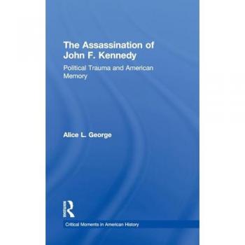 The Assassination of John F. Kennedy: Political Trauma and American Memory (Critical Moments in American History)