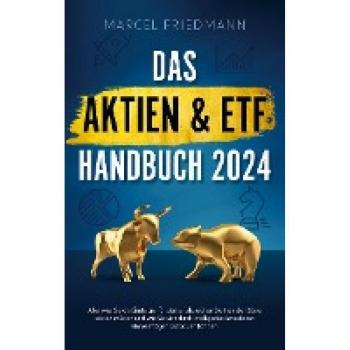 Marcel Friedmann Das Aktien & Etf Handbuch 2024: Alles Was Sie Als Einsteiger Für Den Erfolgreichen Start An Der Börse Wissen Müssen Und Wie Sie Sich Ein Krisensicheres Vermögen Aufbauen Können