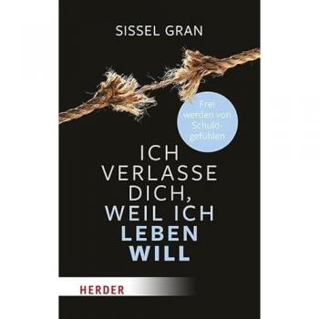 Ich verlasse dich, weil ich leben will: Frei werden von Schuldgefühlen