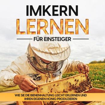 Psiana Verlag Imkern lernen für Einsteiger – Bienen halten Step by Step: Wie Sie die Bienenhaltung leicht erlernen und Ihren eigenen Honig produzieren