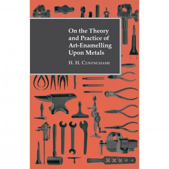 On the Theory and Practice of Art-Enamelling Upon Metals