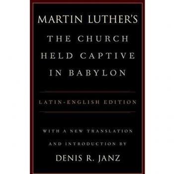 Luther's the Church Held Captive in Babylon: Latin-English Edition, with a New Translation and Introduction