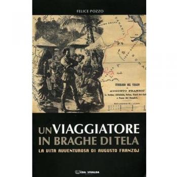 Un viaggiatore in braghe di tela. La vita avventurosa di Augusto Franzoj