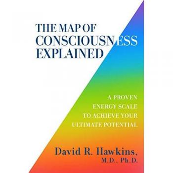 The Map of Consciousness Explained: A Proven Energy Scale to Actualize Your Ultimate Potential