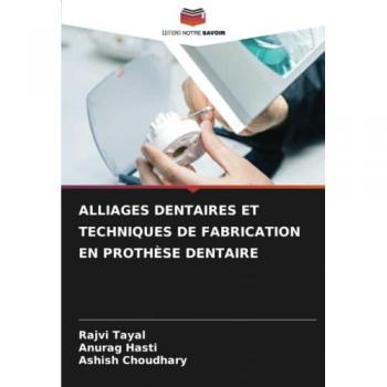 Tayal, Rajvi: ALLIAGES DENTAIRES ET TECHNIQUES DE FABRICATION EN PROTHÈSE DENTAIRE