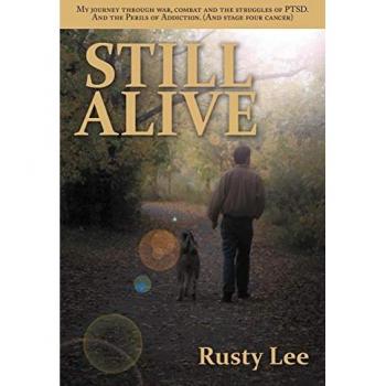Still Alive: My journey through war, combat and the struggles of PTSD. And the Perils of Addiction. (And stage four cancer)