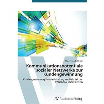 Kommunikationspotentiale sozialer Netzwerke zur Kundengewinnung: Kundengewinnung/Kundenbindung am Beispiel der Volksbank Chemnitz eG