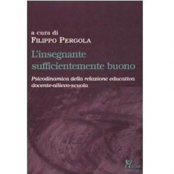 L'insegnante sufficientemente buono. Psicodinamica della relazione educativa tra docente-allievo-scuola