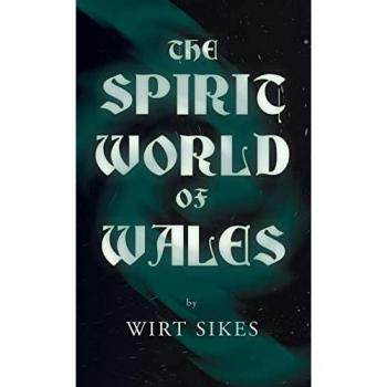Spirit World of Wales: Ghosts, Fairies & Folklore