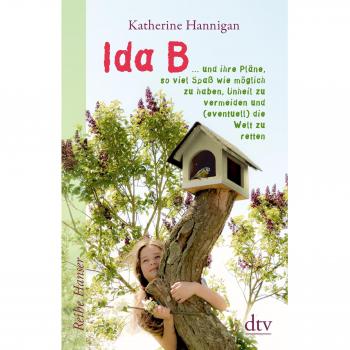 Ida B ... und ihre Pläne, so viel Spaß wie möglich zu haben, Unheil zu vermeiden und (eventuell) dieWelt zu retten (Reihe Hanser)