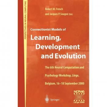 Connectionist Models of Learning, Development and Evolution: Proceedings of the Sixth Neural Computation and Psychology Workshop, Liège, Belgium, ... 2000