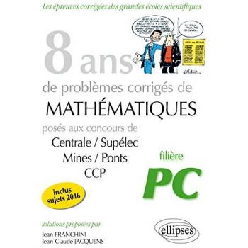 8 Ans de Probèmes Corrigés de Mathématiques Posés aux Concours Centrale/Supélec 