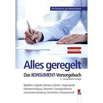 Alles geregelt. Das KONSUMENT-Vorsorgebuch: Begräbnis. Digitaler Nachlass. Erbrecht. Organspende. Patientenverfügung. Testament. Vorsorgevollmacht. Erwachsenenvertretung. Vermächtnis. Verlassenschaft
