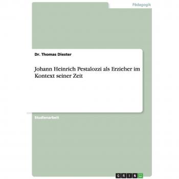 Johann Heinrich Pestalozzi als Erzieher im Kontext seiner Zeit