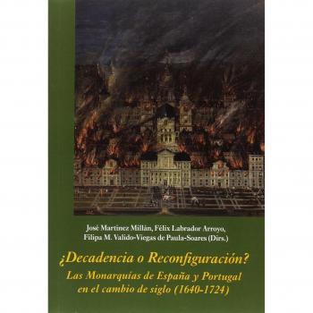 ¿Decadencia o Reconfiguración? Las Monarquías de España y Portugal en el cambio de siglo (1640-1724)