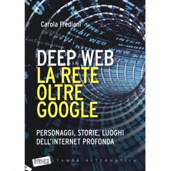 Deep web. La rete oltre Google. Personaggi, storie, luoghi dell'internet profonda