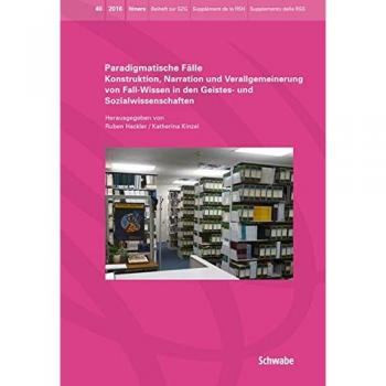Paradigmatische Fälle: Konstruktion, Narration und Verallgemeinerung von Fall-Wissen in den Geistes