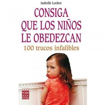 Consiga que los niños le obedezcan: 100 trucos infalibles (Tapa blanda).