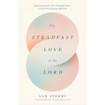 The Steadfast Love of the Lord : Experiencing the Life-Changing Power of God's Unchanging Affection
