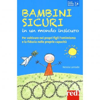 Bambini sicuri in un mondo insicuro. Per coltivare nei propri figli l'ottimismo e la fiducia nelle proprie capacità