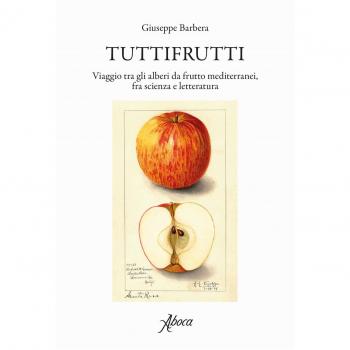Tuttifrutti. Viaggio tra gli alberi da frutto mediterranei, fra scienza e letteratura. Ediz. a colori