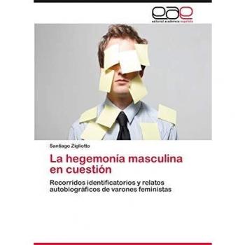 La hegemonía masculina en cuestión: Recorridos identificatorios y relatos autobiográficos de varones feministas