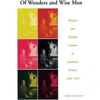 University of Texas Press Of Wonders and Wise Men : Religion and Popular Cultures in Southeast Mexico, 1800-1876