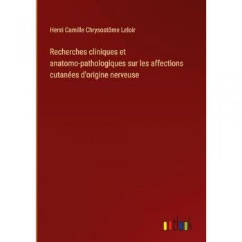 Leloir, Henri Camille Chrysostõme: Recherches cliniques et anatomo-pathologiques sur les affections cutanées d'origine nerveuse