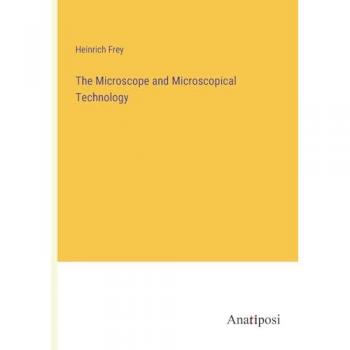 The Microscope and Microscopical Technology