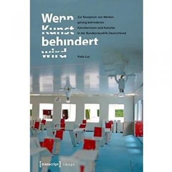 Wenn Kunst behindert wird: Zur Rezeption von Werken geistig behinderter Künstlerinnen und Künstler in der Bundesrepublik Deutschland