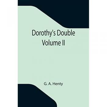 A. Henty, G.: Dorothy's Double. Volume II