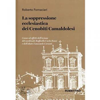 La soppressione ecclesiastica dei Cenobiti Camaldolesi. Cause ed effetti dell'azione del cardinale Raffaello Carlo Rossi e dell'abate Emanuele Caronti