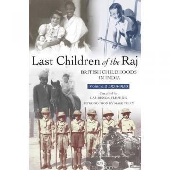 Last Children of the Raj, Volume 2 (1939-1950) : British Childhoods in India