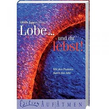 Ulrich Eggers Lobe... Und Du Lebst!: Mit Den Psalmen Durch Das Jahr