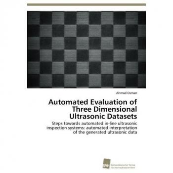 Automated Evaluation of Three Dimensional Ultrasonic Datasets: Steps towards automated in-line ultrasonic inspection systems: automated interpretation of the generated ultrasonic data