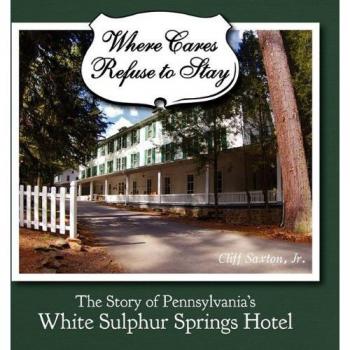 Where Cares Refuse to Stay: The White Sulphur Spring Hotel Story in Pennsylvania