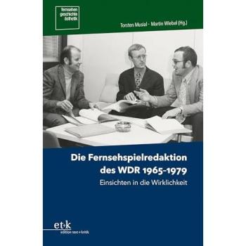 Die Fernsehspielredaktion des WDR 1965-1979: Einsichten in die Wirklichkeit (Fernsehen.Geschichte.Ästhetik)