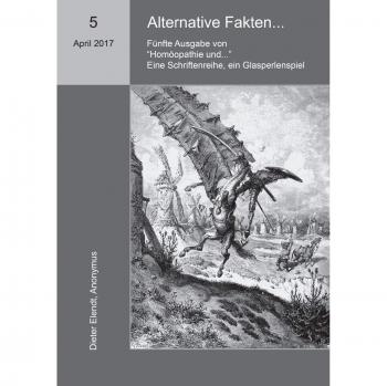 Homöopathie und ... Alternative Fakten: Fünfte Ausgabe der Schriftenreihe Homöopathie und ...