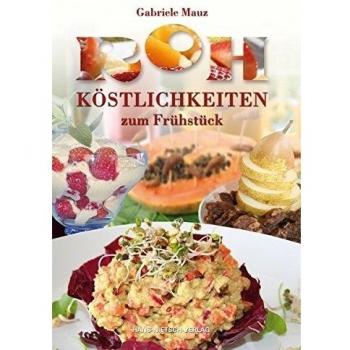 Rohköstlichkeiten zum Frühstück: Fit in den Tag mit leckeren Rezepten aus der Rohkostküche