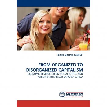 FROM ORGANIZED TO DISORGANIZED CAPITALISM: ECONOMIC RESTRUCTURING, SOCIAL JUSTICE AND NATION STATES IN SUB-SAHARAN AFRICA