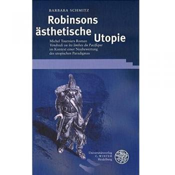 Robinsons ästhetische Utopie: Michel Tourniers Roman 'Vendredi ou les limbes du Pacifique' im Kontext einer Neubewertung des utopischen Paradigmas