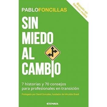 Sin Miedo Al Cambio : 7 Historias Y 70 Consejos Para Profesionales En Transición