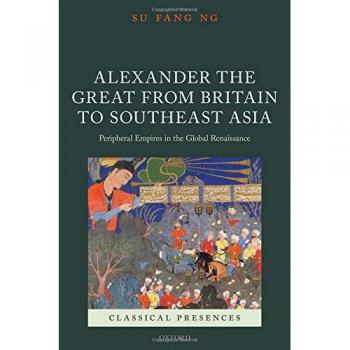 ALEXANDER FROM BRIT TO S-E ASIA CLPR C: Peripheral Empires in the Global Renaissance (Classical Presences)