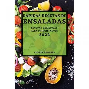 RAPIDAS RECETAS DE ENSALADAS 2022: RECETAS DELICIOSAS PARA PRINCIPIANTES