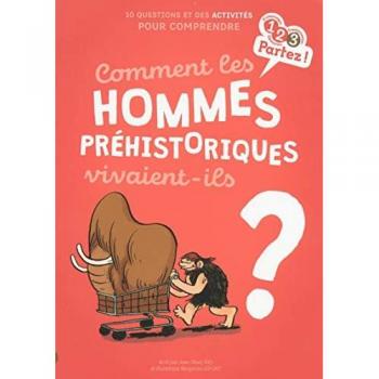 Comment les hommes préhistoriques vivaient-ils ? : 10 questions et des activités pour comprendre
