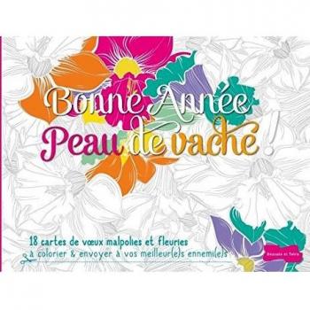 Bonne année Peau de Vache!: 18 cartes de voe ux malpolies et fleuries à colorier et envoyer à vos  meilleur