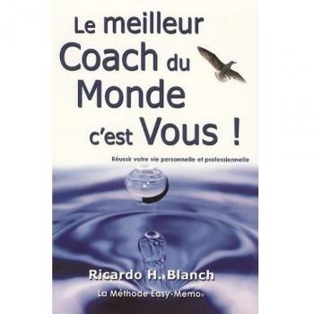 Le meilleur Coach du Monde, c'est Vous ! : Réussir votre vie personnelle et profesionnelle