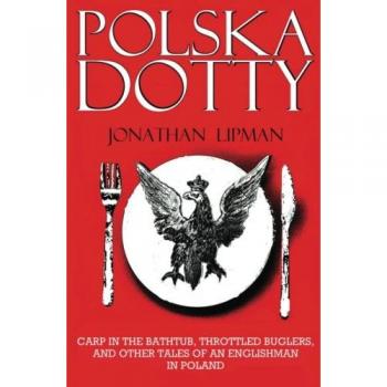 Polska Dotty : Carp in the Bathtub, Throttled Buglers, and Other Tales of an Englishman in Poland
