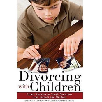 Divorcing with Children: Expert Answers to Tough Questions from Parents and Children